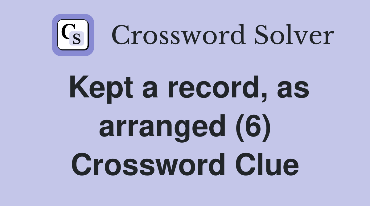 Kept a record, as arranged (6) Crossword Clue