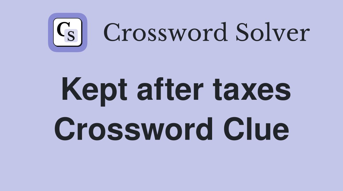 Kept after taxes Crossword Clue