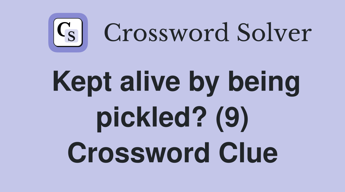 Kept alive by being pickled? (9) Crossword Clue