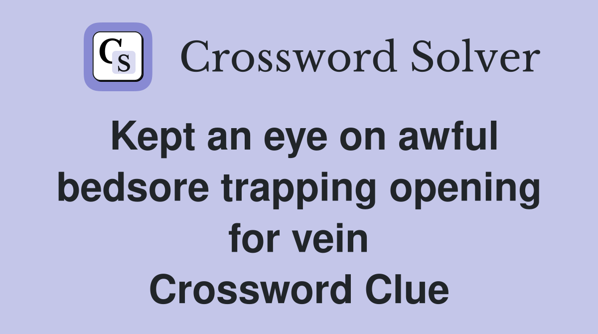 Kept an eye on awful bedsore trapping opening for vein Crossword Clue