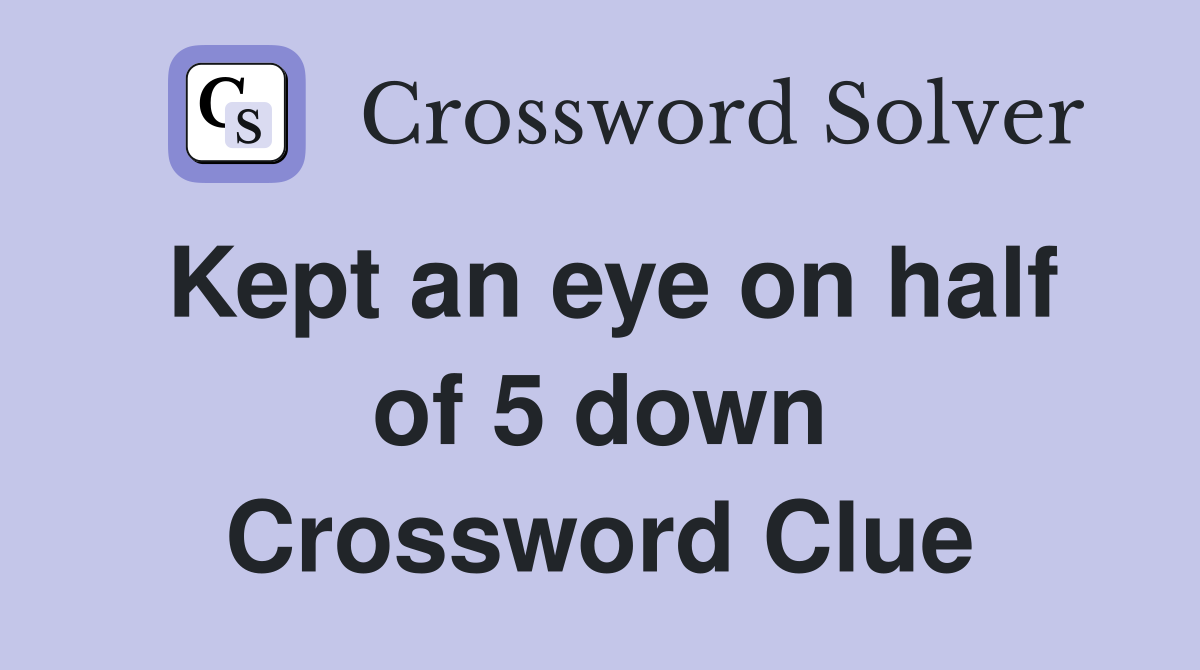 Kept an eye on half of 5 down Crossword Clue