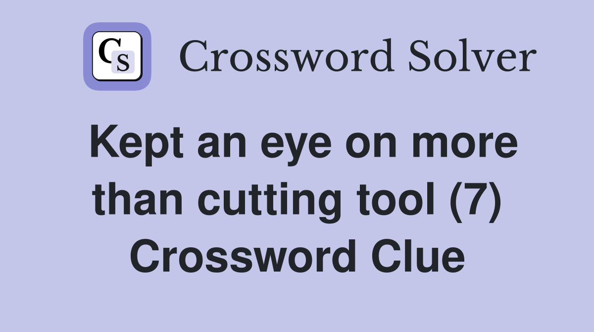 Kept an eye on more than cutting tool (7) Crossword Clue