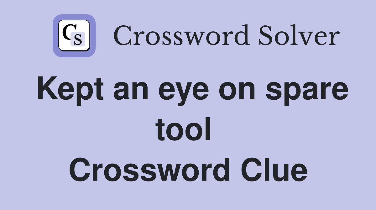 Kept an eye on spare tool  Crossword Clue