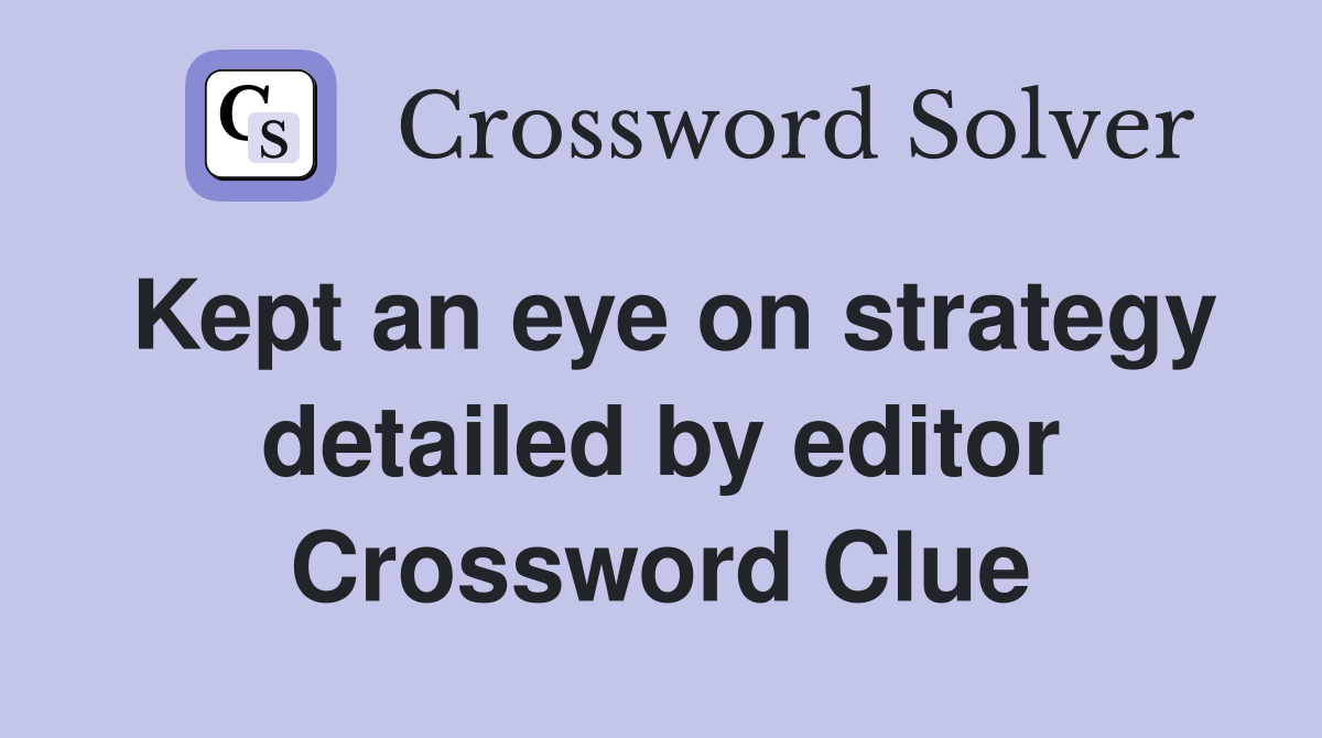 Kept an eye on strategy detailed by editor Crossword Clue