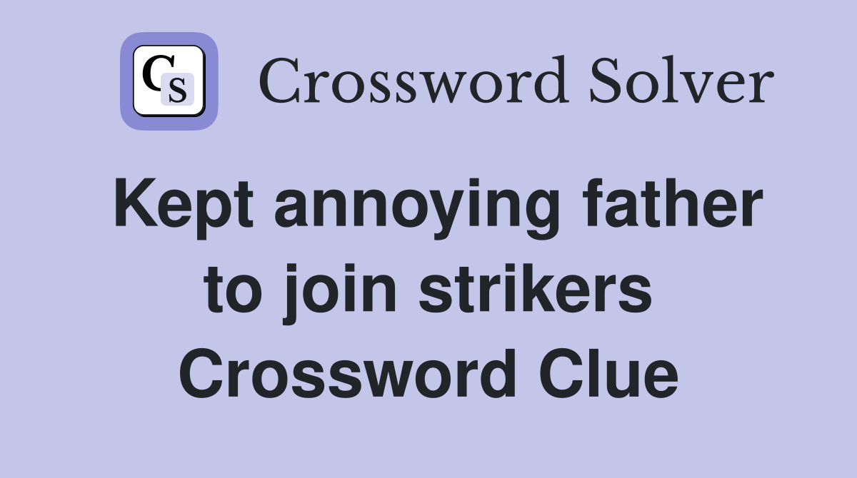 Kept annoying father to join strikers Crossword Clue