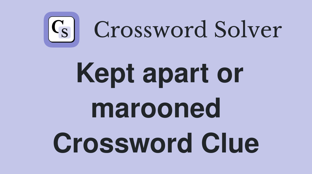 Kept apart or marooned Crossword Clue