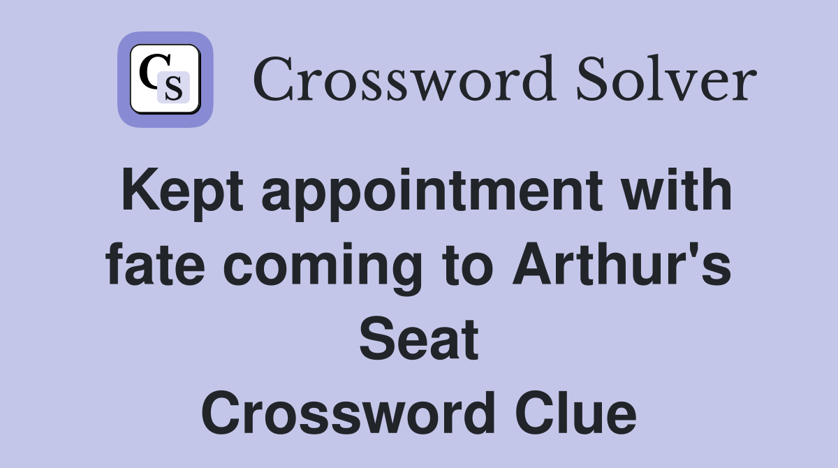 Kept appointment with fate coming to Arthur's Seat Crossword Clue