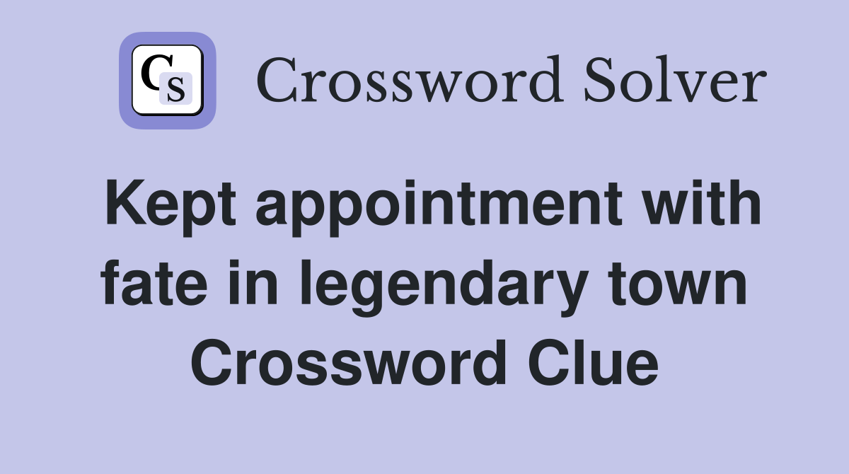 Kept appointment with fate in legendary town Crossword Clue