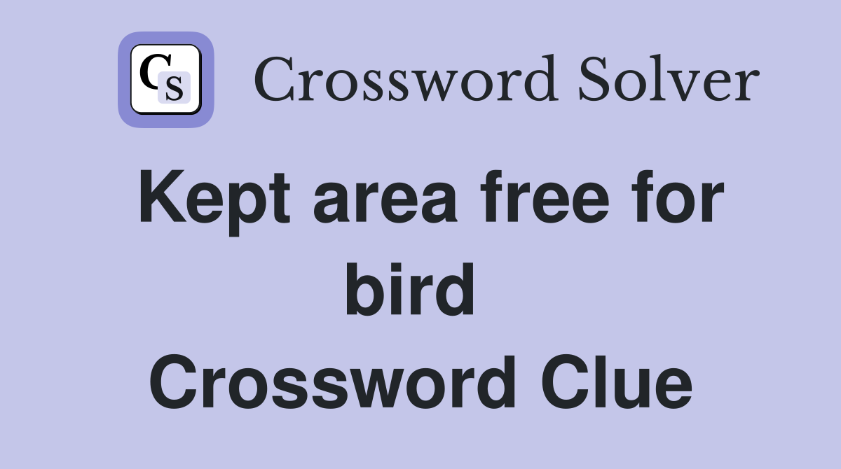 Kept area free for bird  Crossword Clue