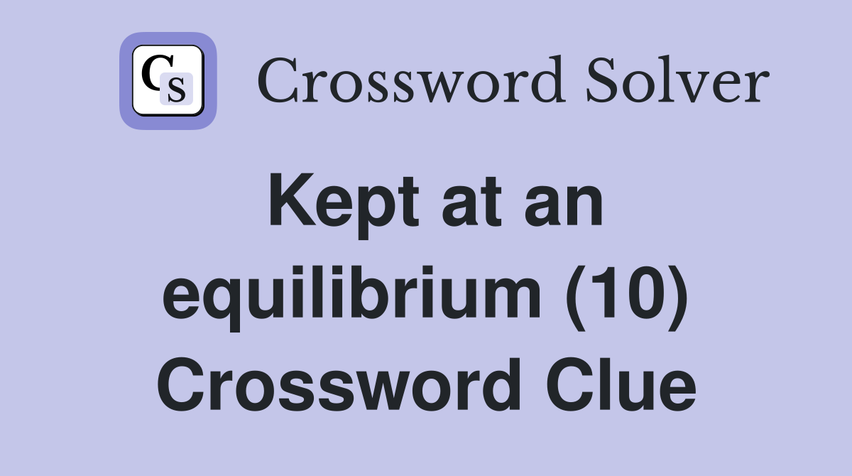 Kept at an equilibrium (10) Crossword Clue