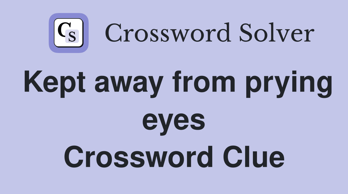 Kept away from prying eyes Crossword Clue