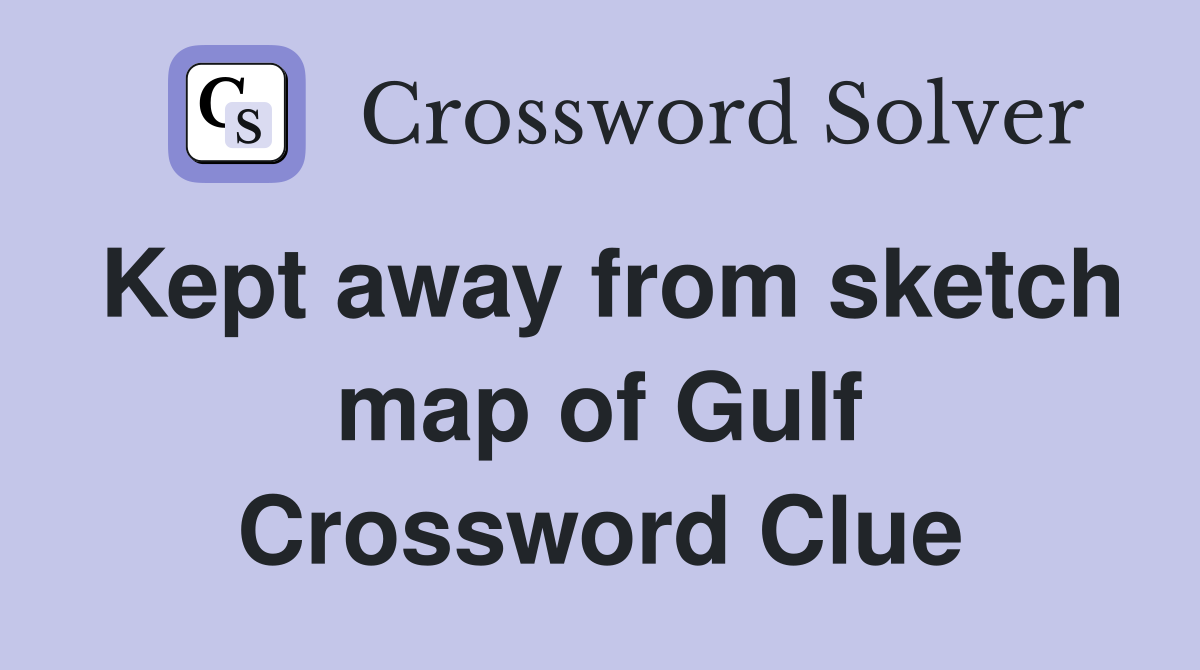 Kept away from sketch map of Gulf Crossword Clue