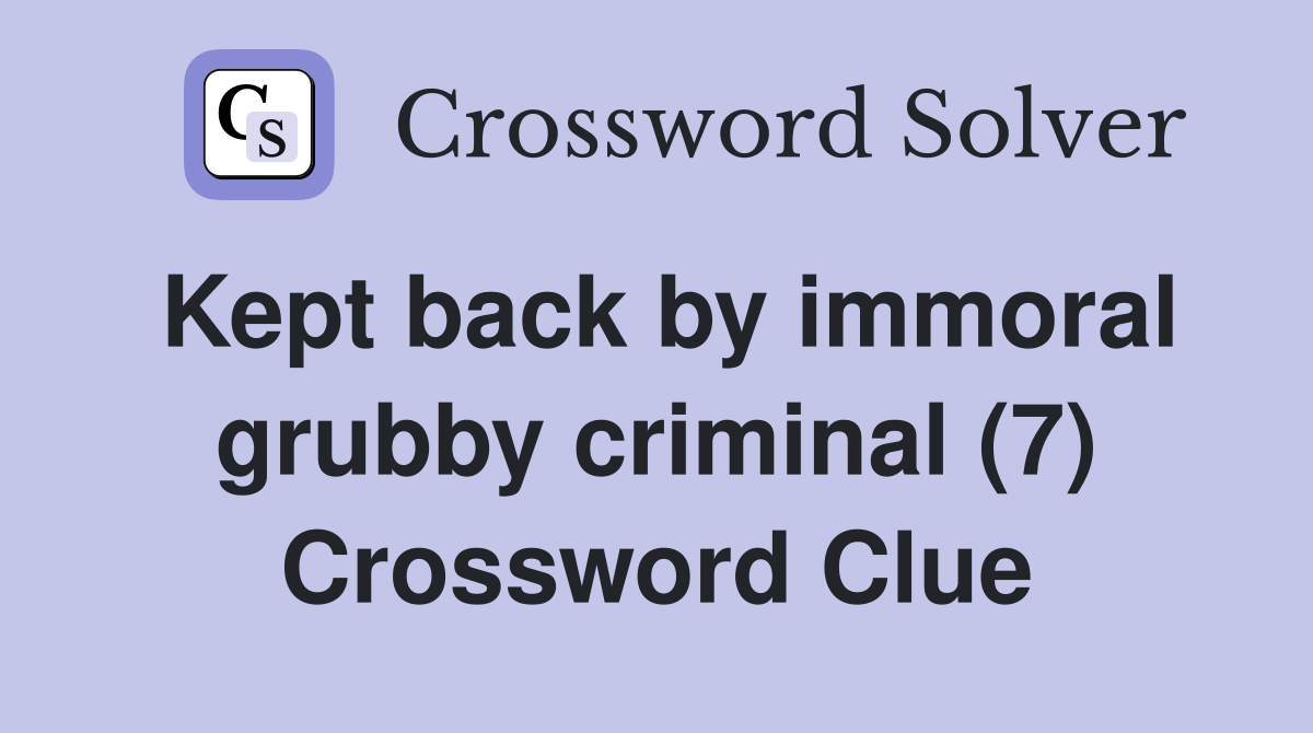 Kept back by immoral grubby criminal (7) Crossword Clue