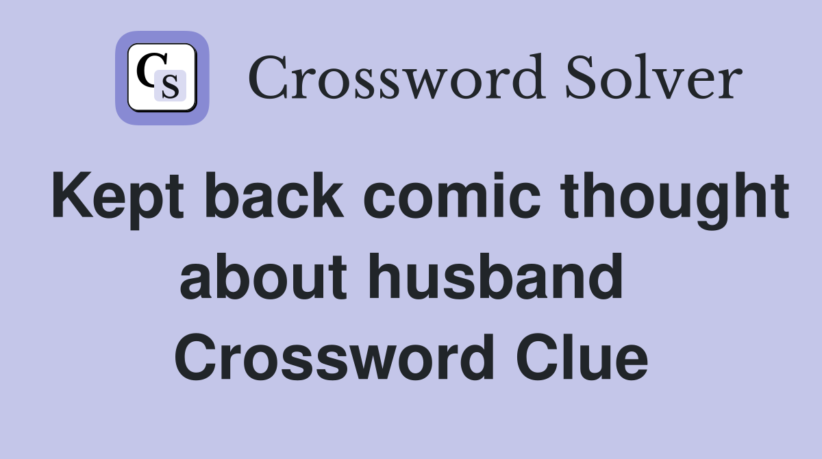 Kept back comic thought about husband  Crossword Clue