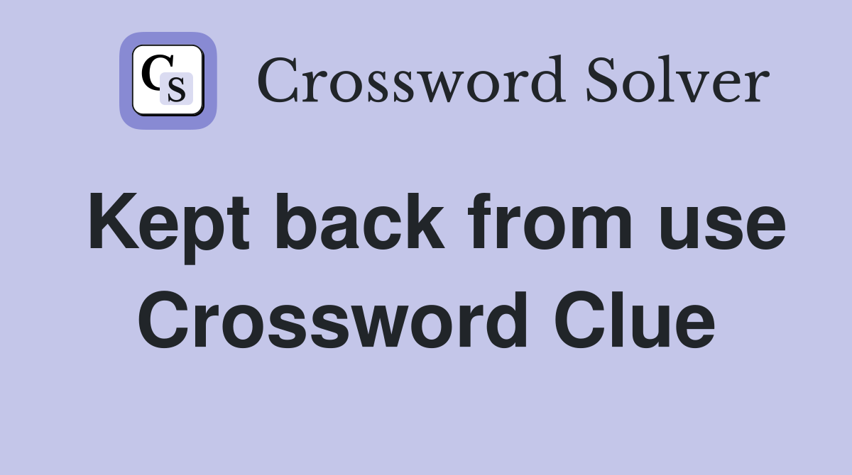 Kept back from use Crossword Clue