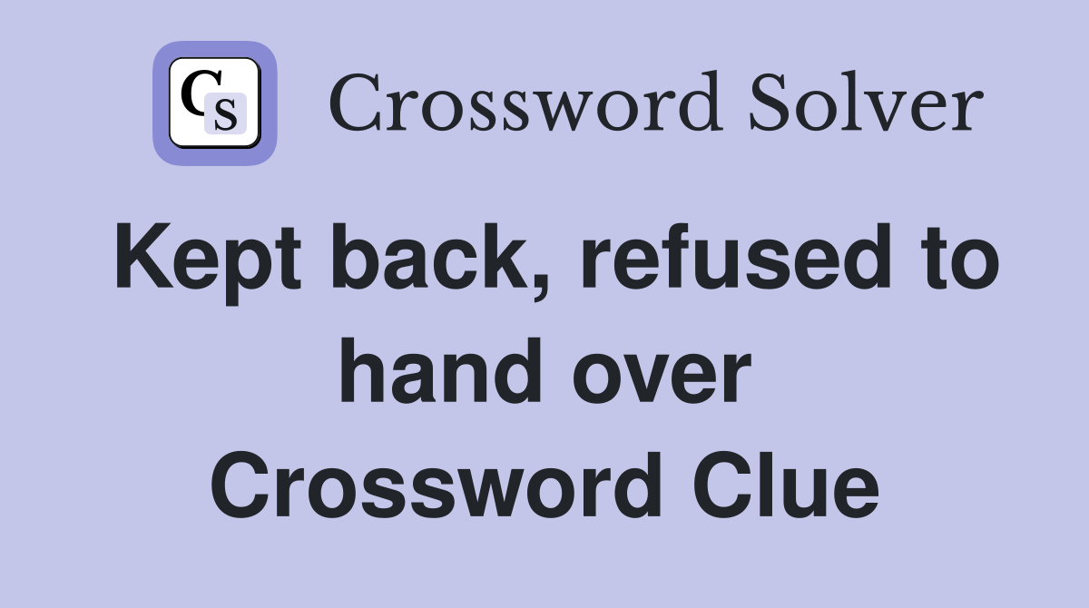 Kept back, refused to hand over Crossword Clue
