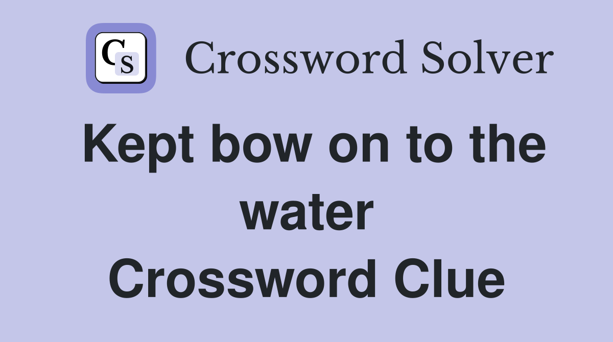 Kept bow on to the water Crossword Clue