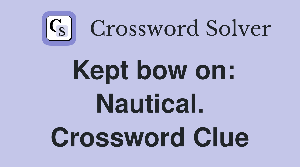 Kept bow on: Nautical. Crossword Clue