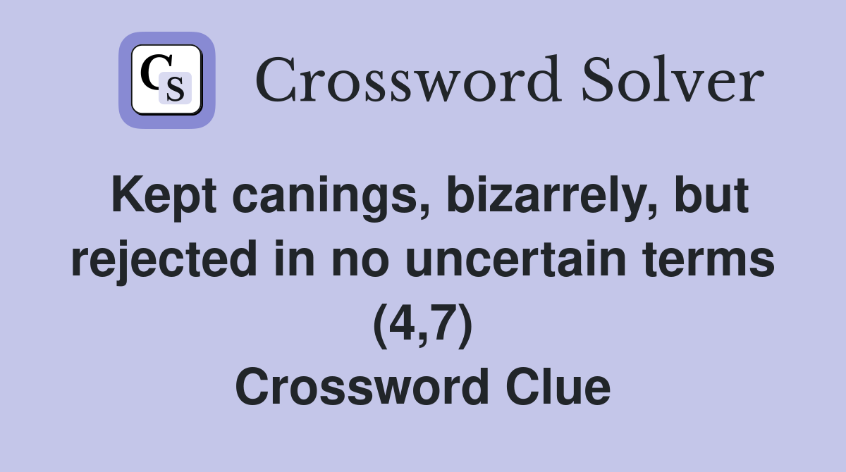 Kept canings, bizarrely, but rejected in no uncertain terms (4,7) Crossword Clue