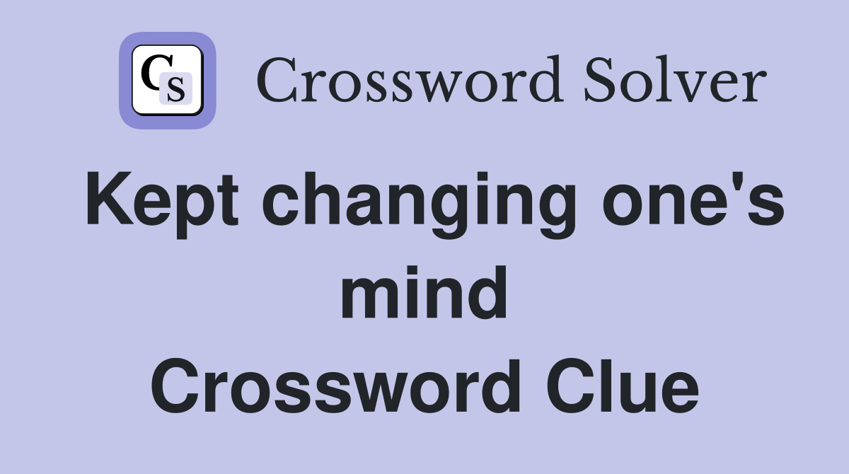Kept changing one's mind Crossword Clue