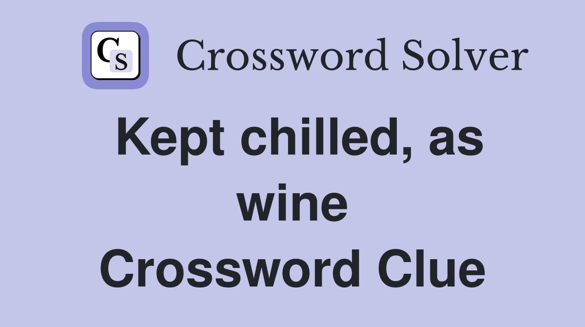Kept chilled, as wine Crossword Clue