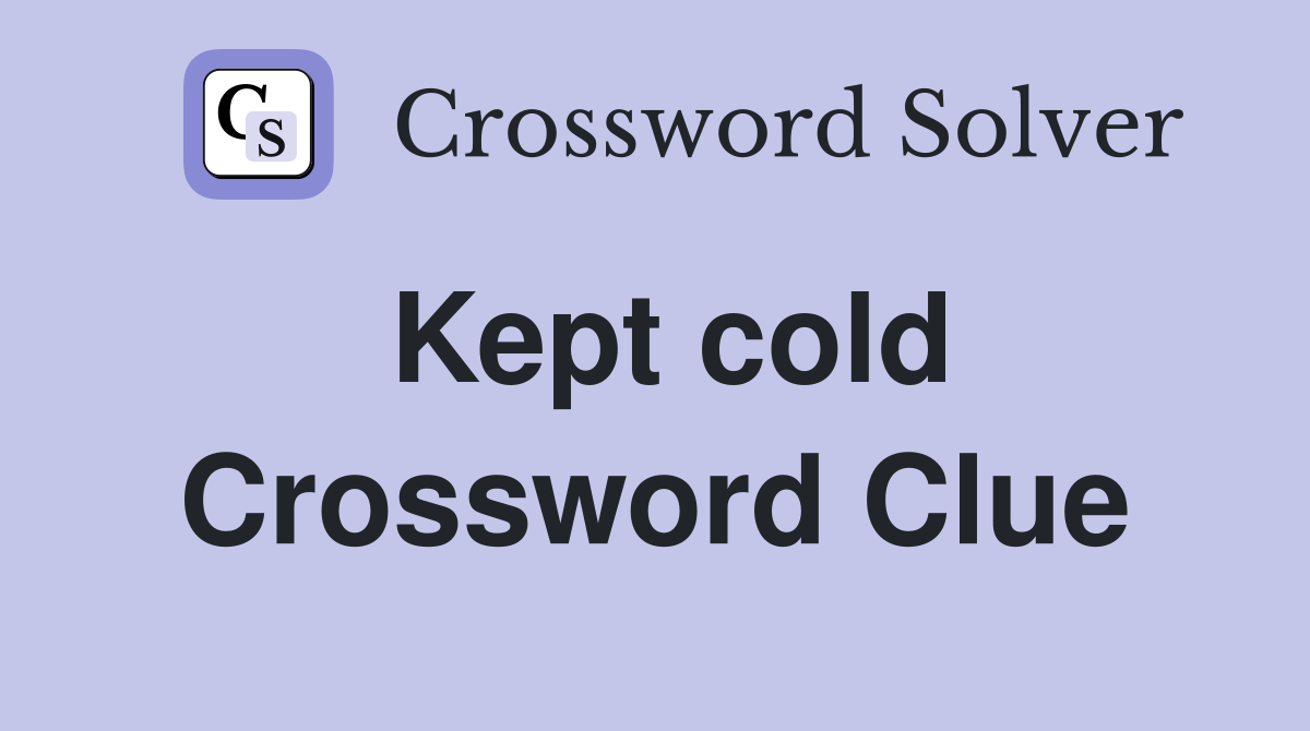 Kept cold Crossword Clue