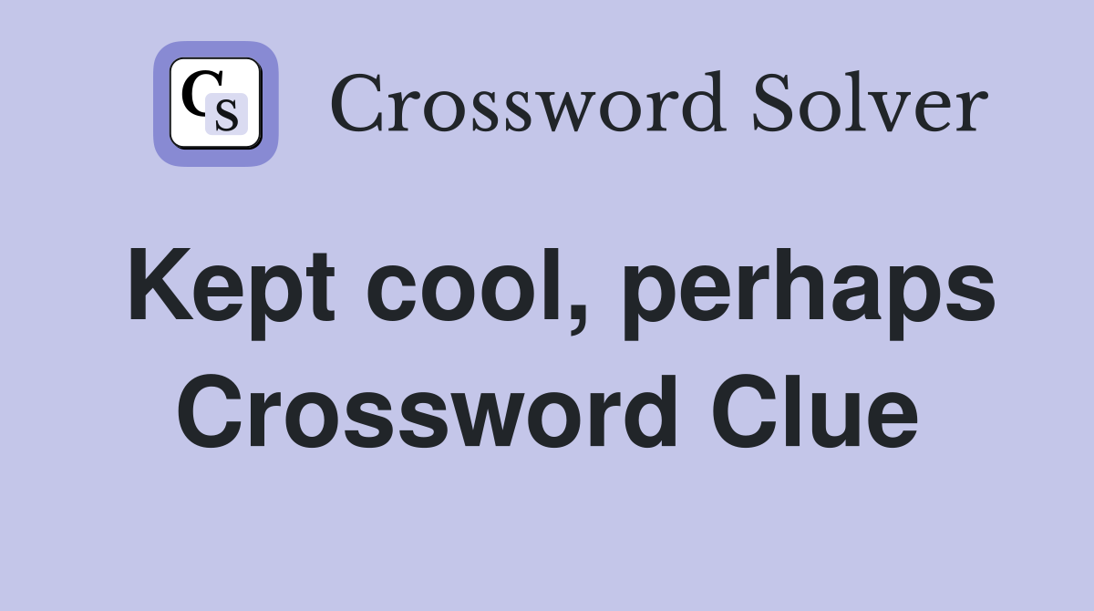 Kept cool, perhaps Crossword Clue