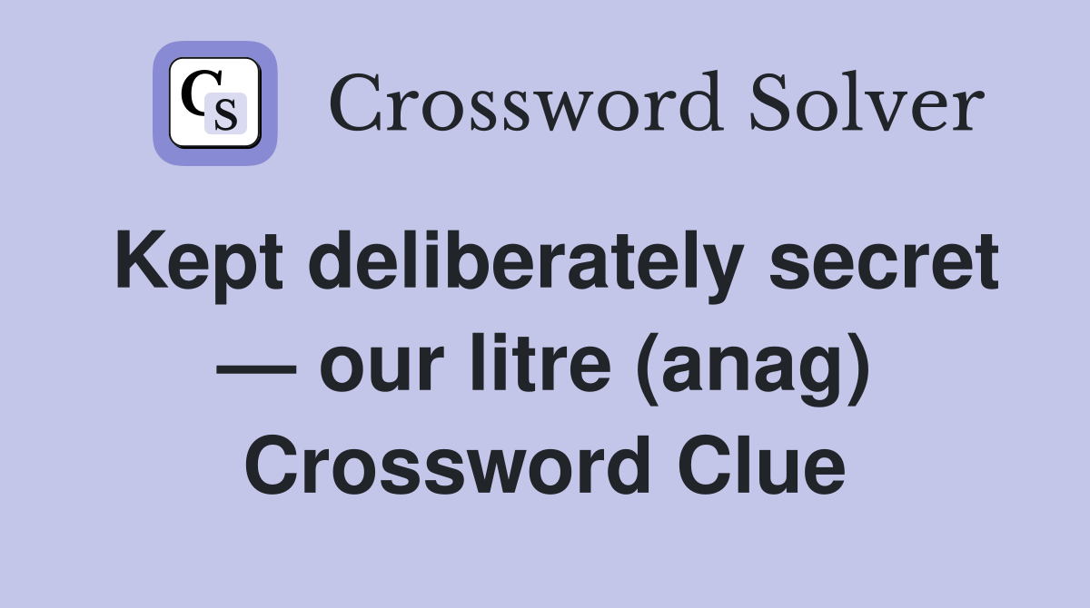 Kept deliberately secret — our litre (anag) Crossword Clue