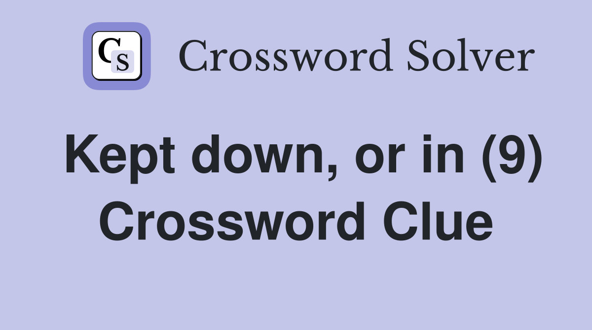 Kept down, or in (9) Crossword Clue
