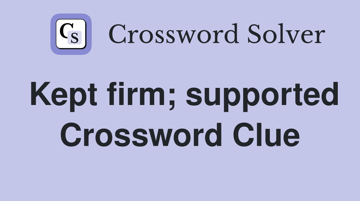 Kept firm; supported Crossword Clue