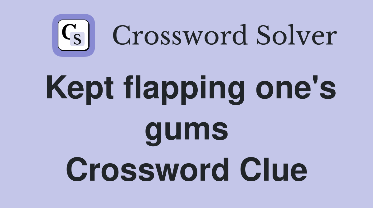 Kept flapping one's gums Crossword Clue