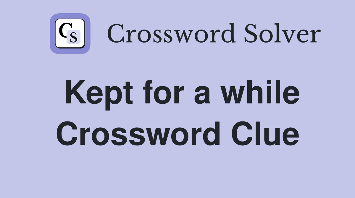 Kept for a while Crossword Clue