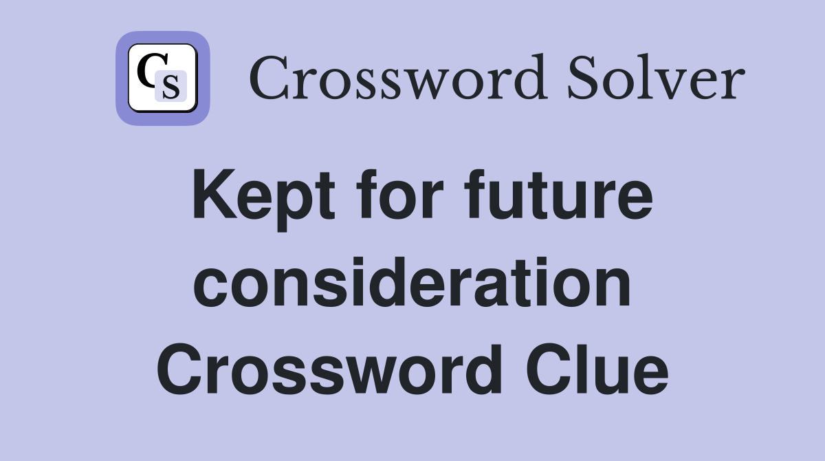 Kept for future consideration Crossword Clue