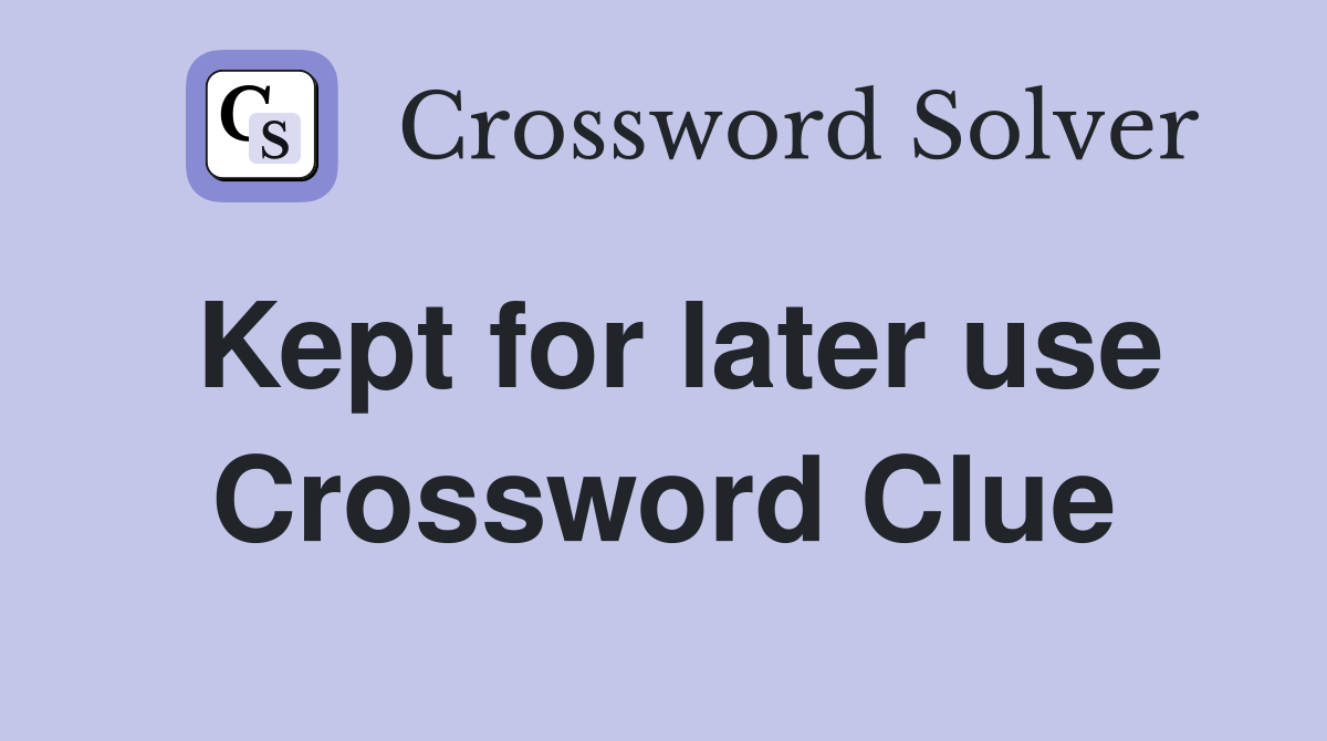Kept for later use Crossword Clue