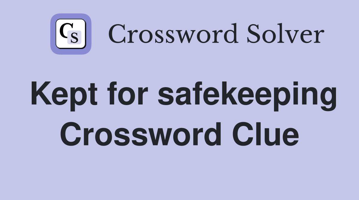 Kept for safekeeping Crossword Clue