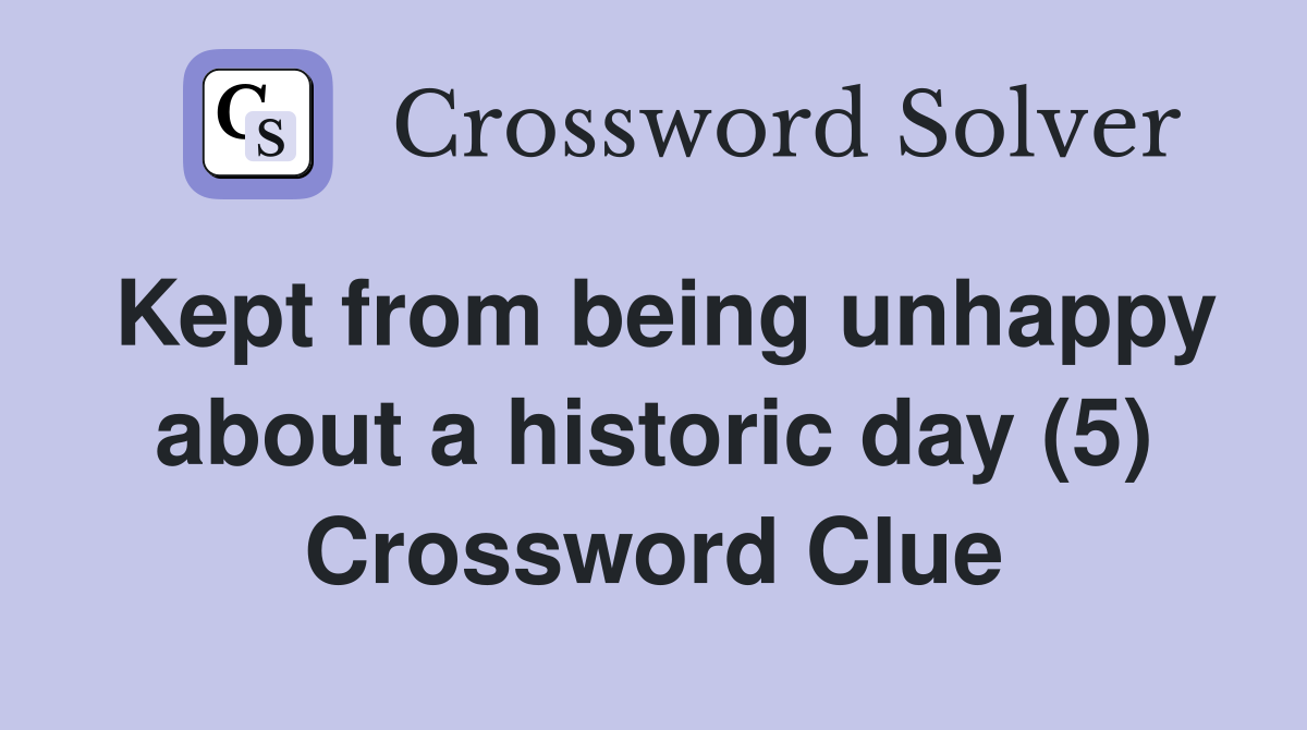 Kept from being unhappy about a historic day (5) Crossword Clue
