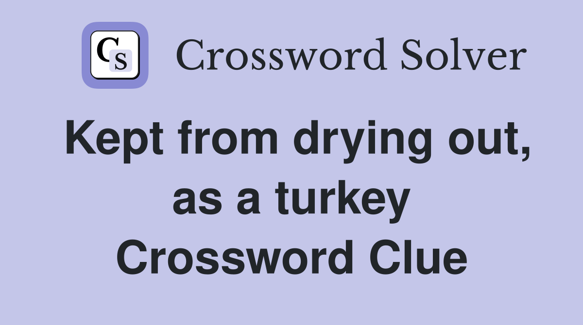 Kept from drying out, as a turkey Crossword Clue