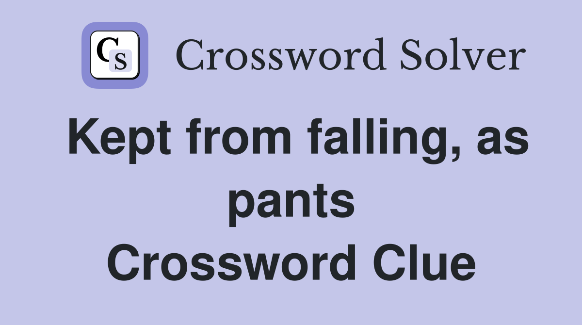 Kept from falling, as pants Crossword Clue