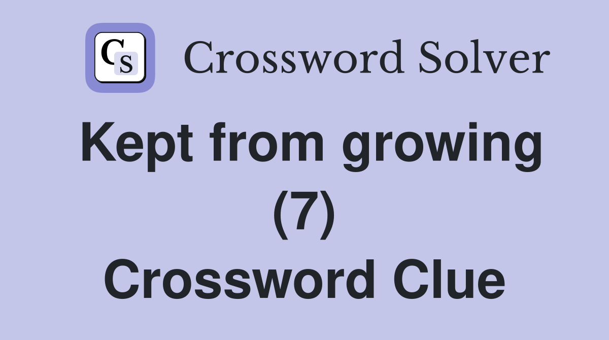 Kept from growing (7) Crossword Clue