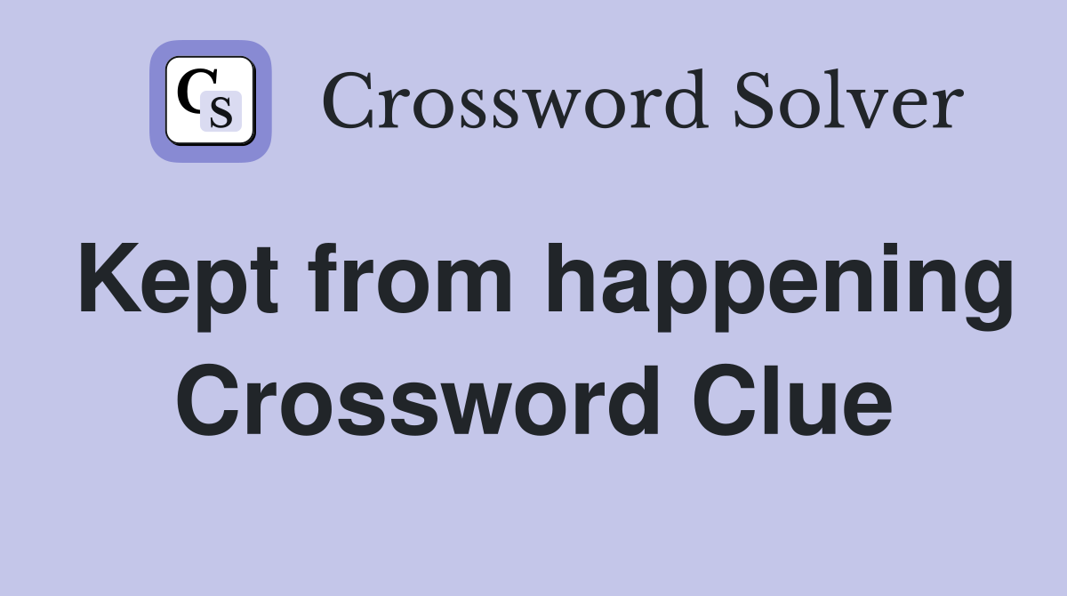 Kept from happening Crossword Clue