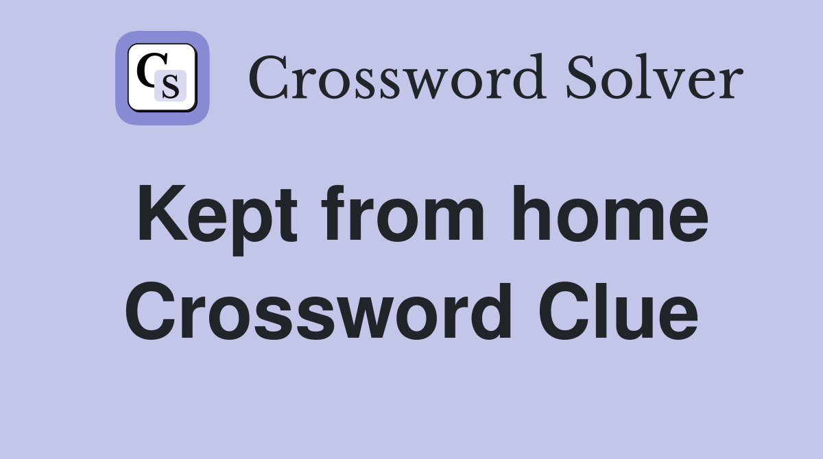 Kept from home Crossword Clue