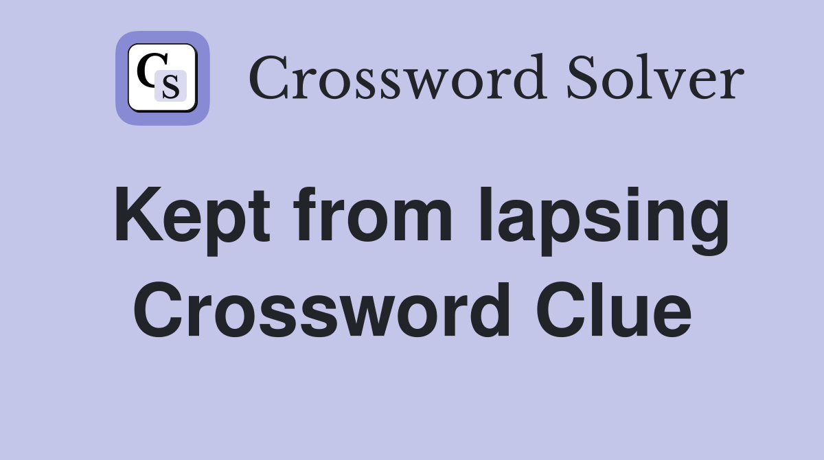 Kept from lapsing Crossword Clue