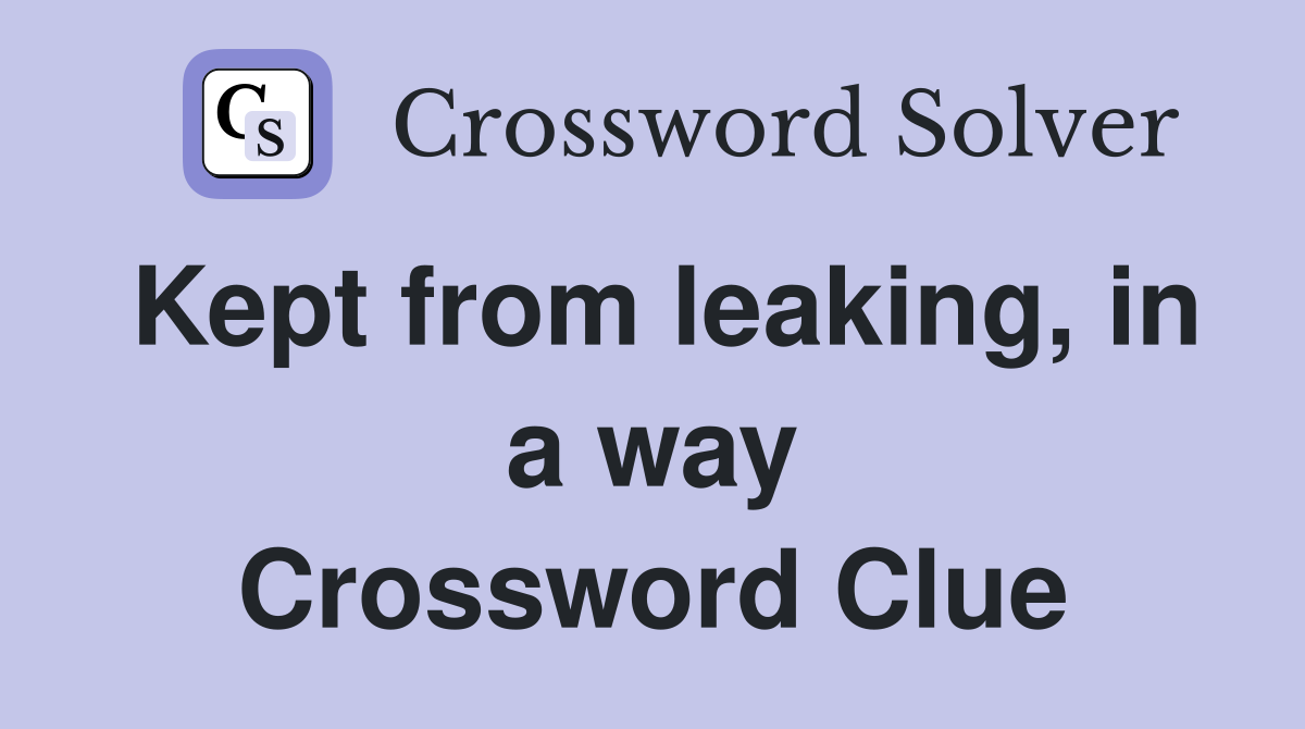 Kept from leaking, in a way Crossword Clue