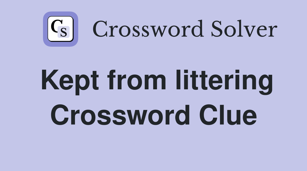 Kept from littering Crossword Clue