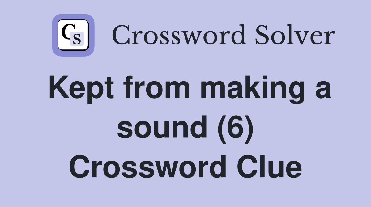 Kept from making a sound (6) Crossword Clue