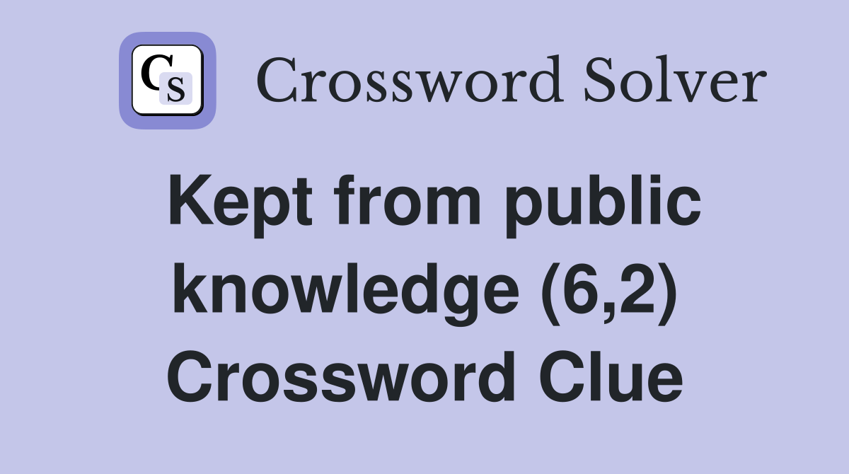 Kept from public knowledge (6,2) Crossword Clue