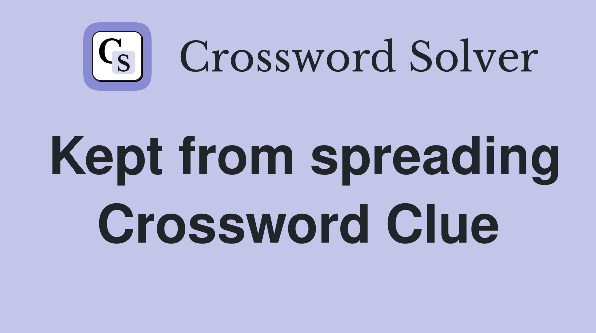 Kept from spreading Crossword Clue