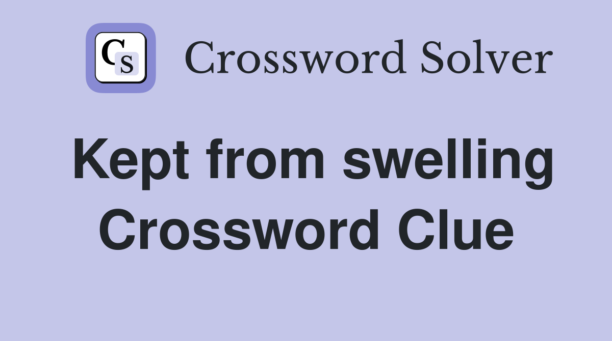 Kept from swelling Crossword Clue