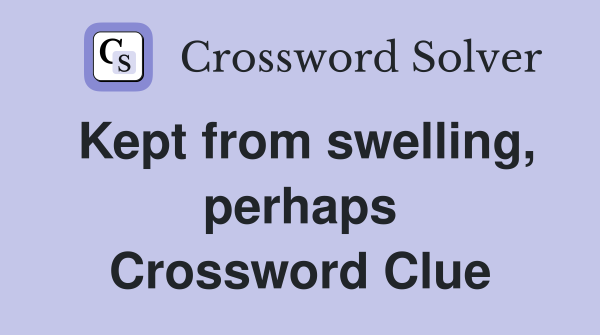 Kept from swelling, perhaps Crossword Clue