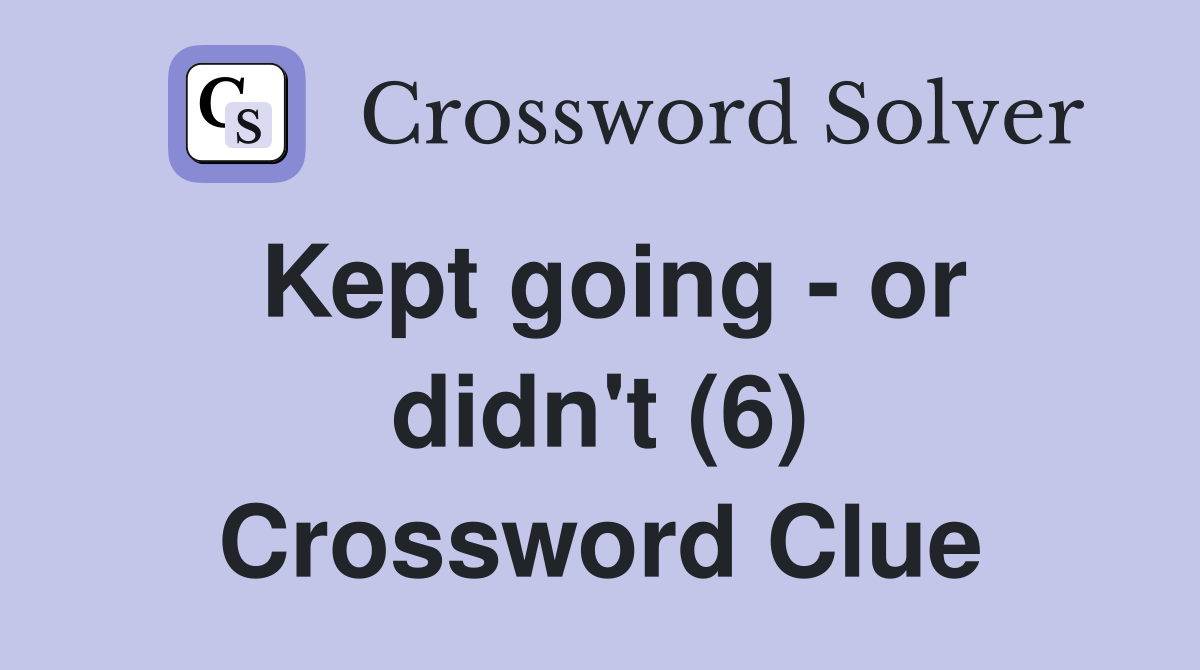 Kept going - or didn't (6) Crossword Clue